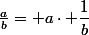 \frac{a}{b}= a\cdot \dfrac{1}{b}