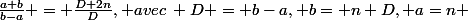 \frac{a+b}{b-a} = \frac{D+2n}{D}, avec\: D = b-a, b= n+D, a=n 