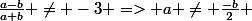 \frac{a-b}{a+b} \neq -3 => a \neq \frac{-b}{2} 