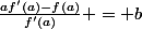 \frac{af'(a)-f(a)}{f'(a)} = b