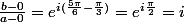 \frac{b-0}{a-0}=e^{i(\frac{5\pi}6-\frac{\pi}3)}}=e^{i\frac{\pi}2}=i