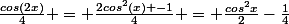 \frac{cos(2x)}{4} = \frac{2cos^2(x) -1}{4} = \frac{cos^2x}{2}-\frac{1}{4}