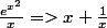 \frac{e^{x^2}}{x}=>x+\frac{1}{x}