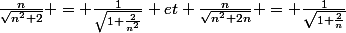 \frac{n}{\sqrt{n^2+2}} = \frac{1}{\sqrt{1+\frac{2}{n^2}}} et \frac{n}{\sqrt{n^2+2n}} = \frac{1}{\sqrt{1+\frac{2}{n}}}