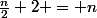 \frac{n}{2}+2 = n