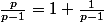 \frac{p}{p-1}=1+\frac{1}{p-1}