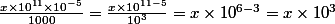 \frac{x\times10^{11}\times10^{-5}}{1000}=\frac{x\times10^{11-5}}{10^3}=x\times10^{6-3}=x\times10^3