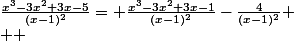 \frac{x^{3}-3x^{2}+3x-5}{(x-1)^{2}}= \frac{x^{3}-3x^{2}+3x-1}{(x-1)^{2}}-\frac{4}{(x-1)^{2}}
 \\  