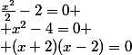 \frac{x^2}{2}-2=0
 \\ x^2-4=0
 \\ (x+2)(x-2)=0