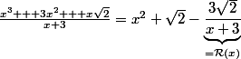 \frac{x^3 + 3x^2 + x\sqr{2}}{x+3}=x^2+\sqrt{2}-\underbrace{\frac{3\sqrt{2}}{x+3}}_{=\mathcal{R}(x)}