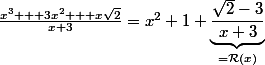 \frac{x^3 + 3x^2 + x\sqr{2}}{x+3}=x^2+1+\underbrace{\frac{\sqrt{2}-3}{x+3}}_{=\mathcal{R}(x)}