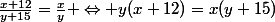 \frac{x+12}{y+15}=\frac{x}{y} \Leftrightarrow y(x+12)=x(y+15)