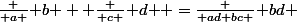 \frac { a }{ b } +\frac { c }{ d } =\frac { ad+bc }{ bd }