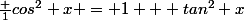 \frac {1}{cos^2 x} = 1 + tan^2 x