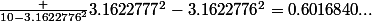 \frac {10-3.1622776^2}{3.1622777^2-3.1622776^2}=0.6016840...