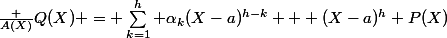 \frac {A(X)}{Q(X)} = \sum_{k=1}^h \alpha_k(X-a)^{h-k} + (X-a)^h P(X)