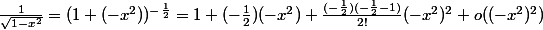 \frac1{\sqrt{1-x^2}}=(1+(-x^2))^{-\frac12}=1+(-\frac12)(-x^2)+\frac{(-\frac12)(-\frac12-1)}{2!}(-x^2)^2+o((-x^2)^2)