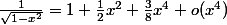 \frac1{\sqrt{1-x^2}}=1+\frac12x^2+\frac38x^4+o(x^4)