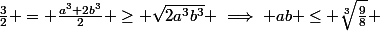 \frac32 = \frac{a^3+2b^3}{2} \geq \sqrt{2a^3b^3} \implies ab \leq \sqrt[3]{\frac98} 