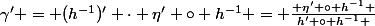 \gamma' = (h^{-1})' \cdot \eta' \circ h^{-1} = \frac{ \eta' \circ h^{-1} }{h' \circ h^{-1} }&nbsp;&nbsp;