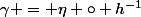 \gamma = \eta \circ h^{-1}