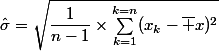 \hat\sigma=\sqrt{\dfrac{1}{n-1}\times\sum_{k=1}^{k=n}(x_k-\bar x)^2}
