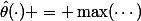 \hat{\theta}(\cdot) = \max(\cdots)