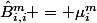 \hat{B}^m_{i,i} = \mu_i^m