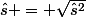 \hat{s} = \sqrt{\hat{s}^2}