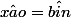 \hat{xao}=\hat{bin}