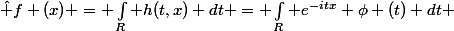 \hat f (x) = \int_R h(t,x) dt = \int_R e^{-itx} \phi (t) dt 