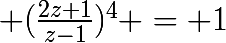 \huge (\frac{2z+1}{z-1})^{4} = 1