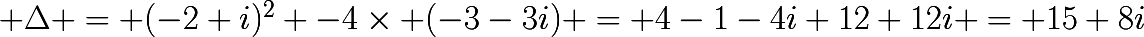\huge \Delta = (-2+i)^{2} -4\times (-3-3i) = 4-1-4i+12+12i = 15+8i