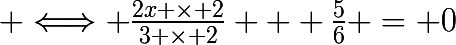\huge \Longleftrightarrow \frac{2x \times 2}{3 \times 2} + \frac{5}{6} = 0