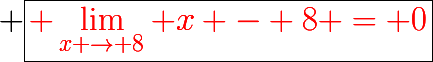 \huge \boxed{{\red \lim_{x \to 8} x - 8 = 0}}
