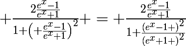 \huge \frac{2\frac{e^{x}-1}{e^{x}+1}}{1+\left( \frac{e^{x}-1}{e^{x}+1}\right)^{2}} = \frac{2\frac{e^{x}-1}{e^{x}+1}}{1+\frac{\left(e^{x}-1 \right)^{2}}{\left(e^{x}+1 \right)^{2}}}