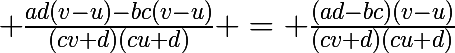 \huge \frac{ad(v-u)-bc(v-u)}{(cv+d)(cu+d)} = \frac{(ad-bc)(v-u)}{(cv+d)(cu+d)}