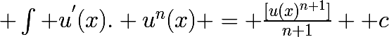 \huge \int u^{'}(x). u^{n}(x) = \frac{[u(x)^{n+1}]}{n+1} +c