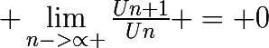 \huge \lim_{n->\propto }\frac{Un+1}{Un} = 0