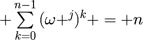 \huge \sum_{k=0}^{n-1}{(\omega ^{j})^{k}} = n