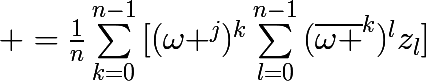 \huge =\frac{1}{n}\sum_{k=0}^{n-1}{[(\omega ^{j})^{k}\sum_{l=0}^{n-1}{(\bar{\omega }^{k})^{l}z_{l}}]}