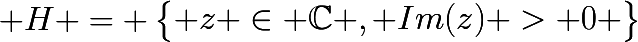 \huge H = \begin{Bmatrix} z \in \mathbb{C} , Im(z) > 0 \end{Bmatrix}