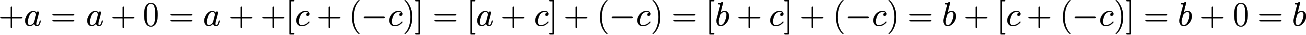 \huge a=a+0=a +[c+(-c)]=[a+c]+(-c)=[b+c]+(-c)=b+[c+(-c)]=b+0=b
