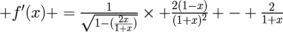 \huge f'(x) =\frac{1}{\sqrt{1-(\frac{2x}{1+x})}}\times \frac{2(1-x)}{(1+x)^{2}} - \frac{2}{1+x}