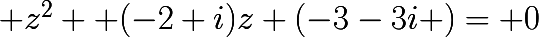 \huge z^{2} +(-2+i)z+(-3-3i )= 0