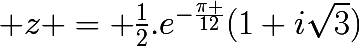 \huge z = \frac{1}{2}.e^{-\frac{\pi }{12}}(1+i\sqrt{3})