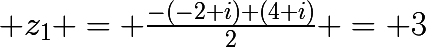 \huge z_{1} = \frac{-(-2+i)+(4+i)}{2} = 3