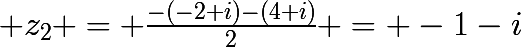 \huge z_{2} = \frac{-(-2+i)-(4+i)}{2} = -1-i