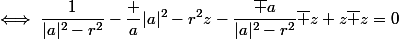 \iff\dfrac1{|a|^2-r^2}-\dfrac a{|a|^2-r^2}z-\dfrac{\bar a}{|a|^2-r^2}\bar z+z\bar z=0