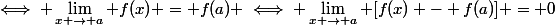 \iff \lim_{x \to a} f(x) = f(a) \iff \lim_{x \to a} [f(x) - f(a)] = 0